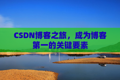 CSDN博客之旅,成为博客第一的关键要素